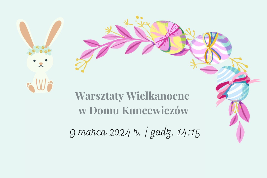 Warsztaty Wielkanocne w Domu Kuncewiczów | 9 marca 2024 r., godz. 14:15