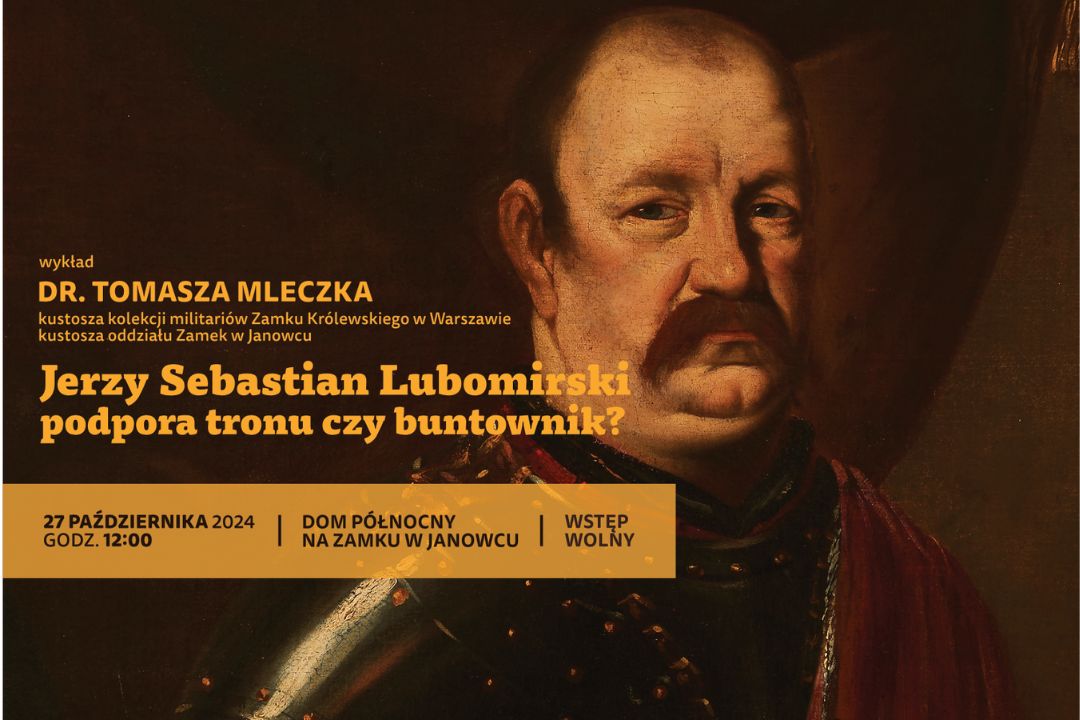 Wykład dr. Tomasza Mleczka „Jerzy Sebastian Lubomirski podpora tronu czy buntownik?” | 27 października 2024 r., godz. 12:00, Zamek w Janowcu